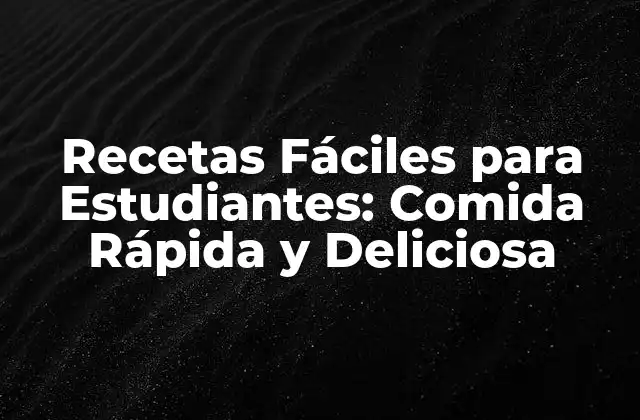Recetas Fáciles para Estudiantes: Comida Rápida y Deliciosa