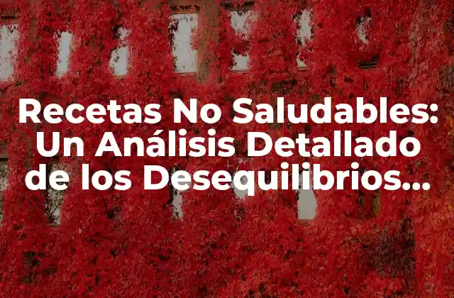 Recetas No Saludables: un Análisis Detallado de los Desequilibrios Nutricionales
