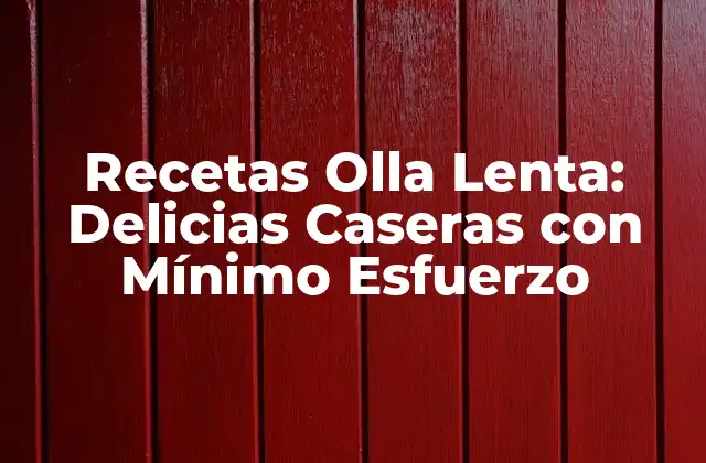 Recetas Olla Lenta: Delicias Caseras con Mínimo Esfuerzo