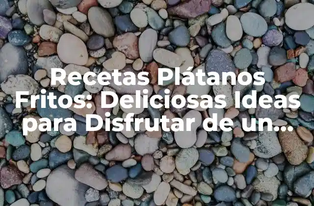 Recetas Plátanos Fritos: Deliciosas Ideas para Disfrutar de un Clásico