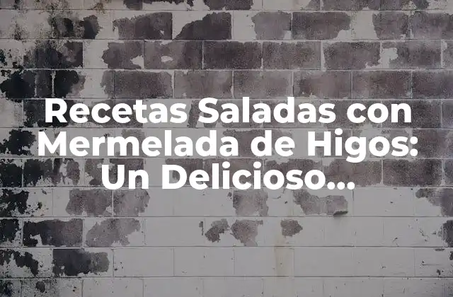 Recetas Saladas con Mermelada de Higos: un Delicioso Descubrimiento