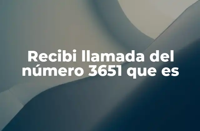 Recibi Llamada Del Número 3651 que es