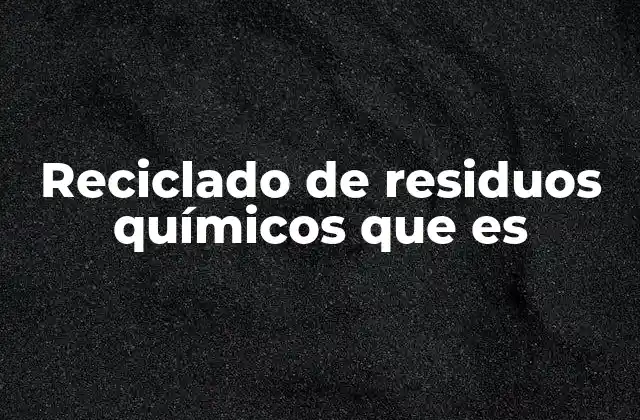 Reciclado de Residuos Químicos que es
