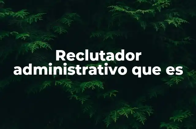 Reclutador Administrativo que es