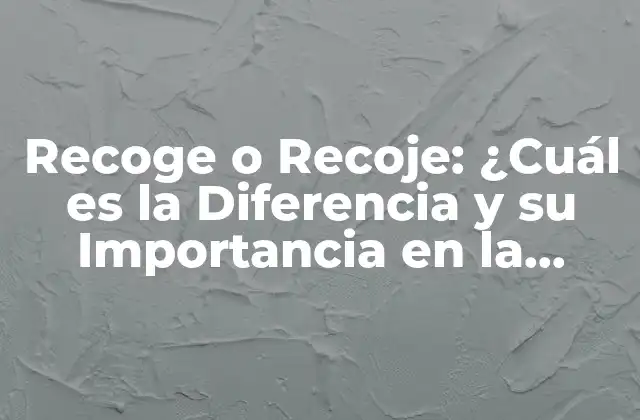 Recoge o Recoje: ¿cuál es la Diferencia y Su Importancia en la Gramática Española?