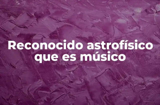 Reconocido Astrofísico que es Músico