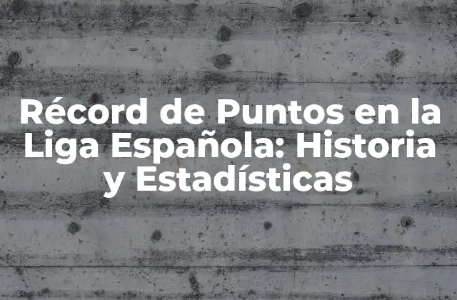 Récord de Puntos en la Liga Española: Historia y Estadísticas