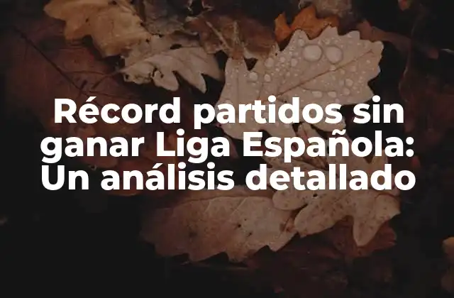 ¿Cuál es el récord actual de partidos sin ganar en la Liga Española?