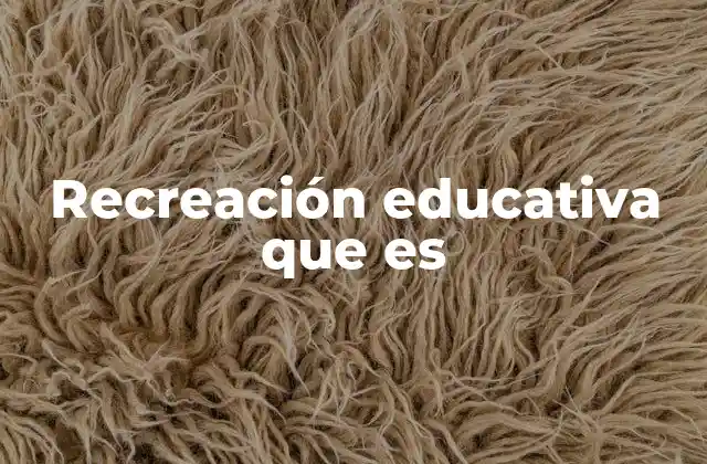 Recreación Educativa que es