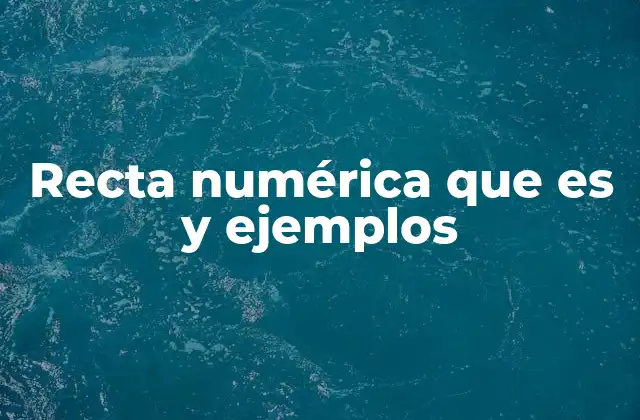 Recta Numérica que es y Ejemplos