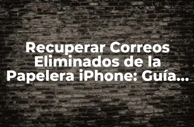 Recuperar Correos Eliminados de la Papelera Iphone: Guía Completa