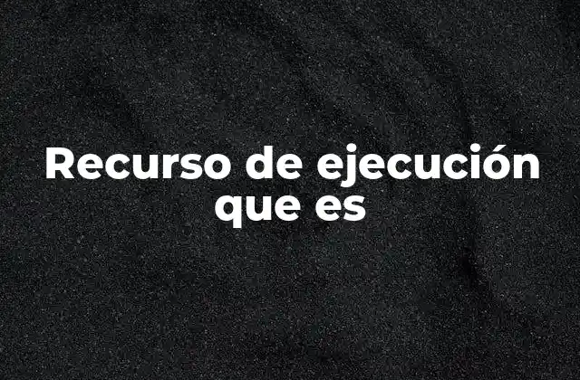 Recurso de Ejecución que es