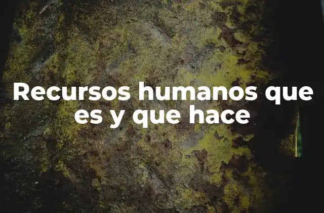 Recursos Humanos que es y que Hace
