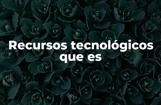Recursos Tecnológicos que es