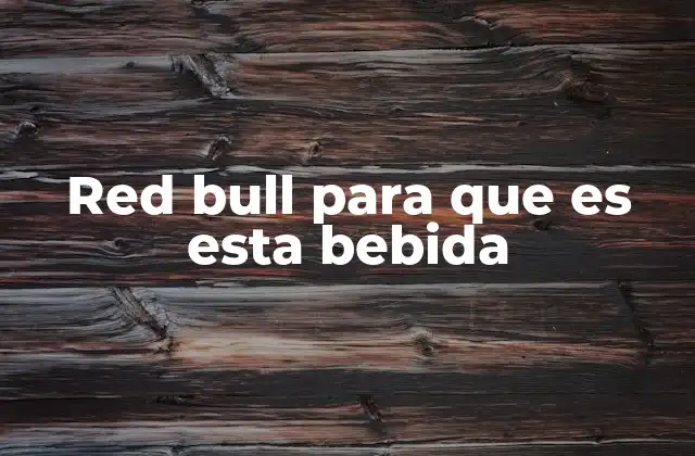 Red Bull para que es Esta Bebida