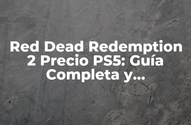 Red Dead Redemption 2 Precio Ps5: Guía Completa y Actualizada