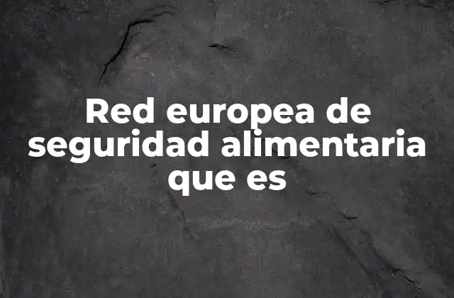 Red Europea de Seguridad Alimentaria que es
