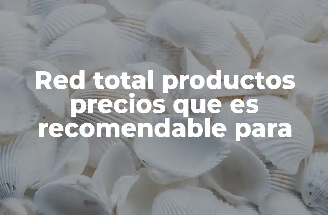 Red Total Productos Precios que es Recomendable para