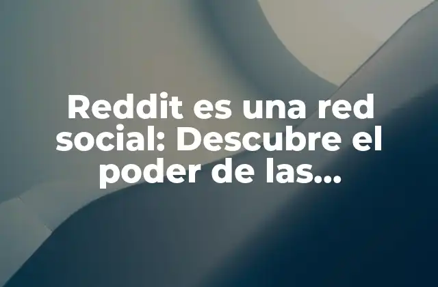 Reddit es una Red Social: Descubre el Poder de las Comunidades en Línea