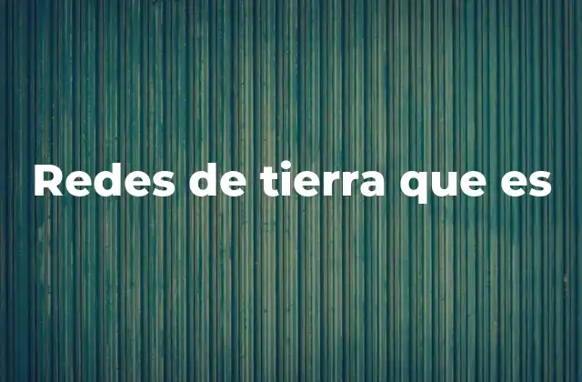 Redes de Tierra que es