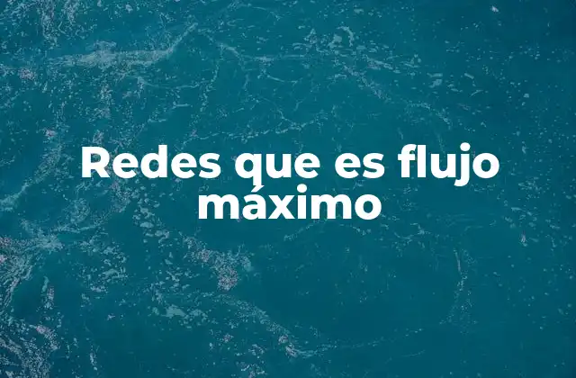 Redes que es Flujo Máximo