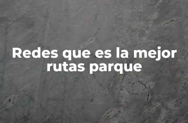 Redes que es la Mejor Rutas Parque