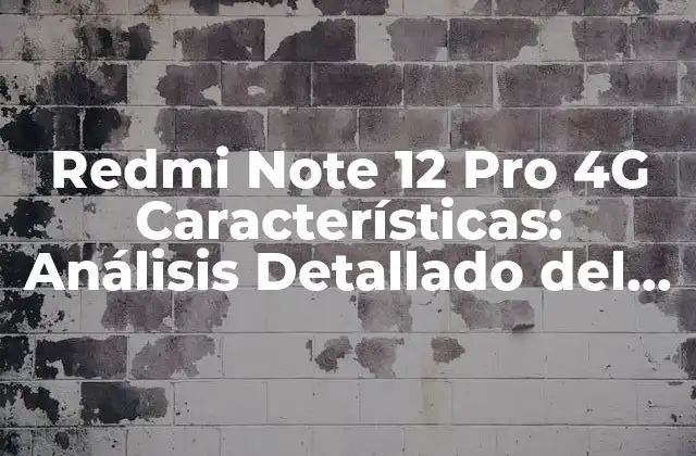 Redmi Note 12 Pro 4g Características: Análisis Detallado Del Nuevo Smartphone
