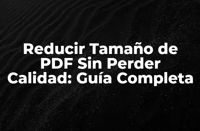 Reducir Tamaño de Pdf sin Perder Calidad: Guía Completa