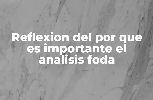Reflexion Del por que es Importante el Analisis Foda