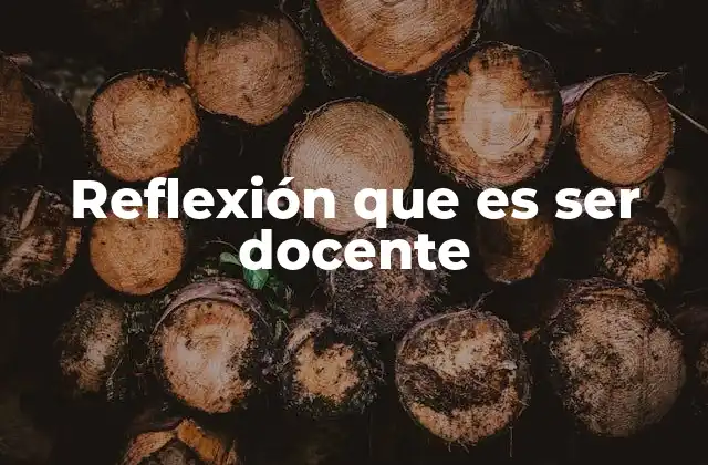 Reflexión que es Ser Docente