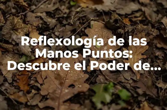 Historia de la Reflexología de las Manos Puntos