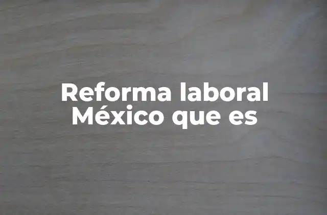 Reforma Laboral México que es