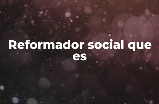Reformador Social que es