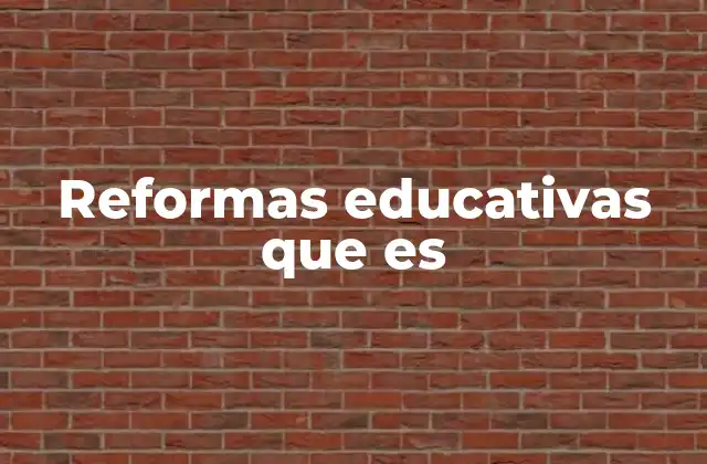 Reformas Educativas que es