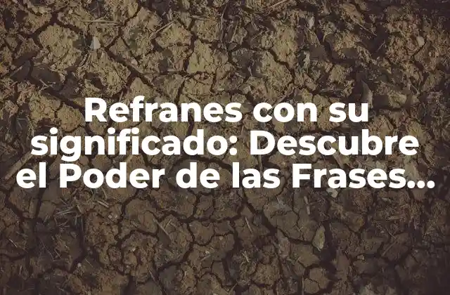 Refranes con Su Significado: Descubre el Poder de las Frases Hechas