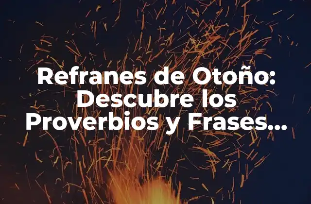 Refranes de Otoño: Descubre los Proverbios y Frases que Definen la Estación