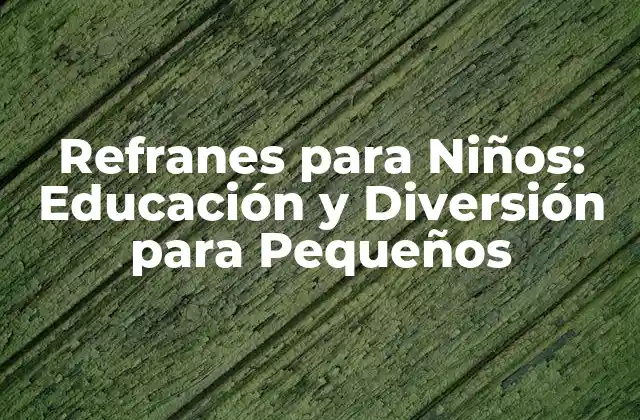 Refranes para Niños: Educación y Diversión para Pequeños 2 ¿Qué son los Refranes para Niños?