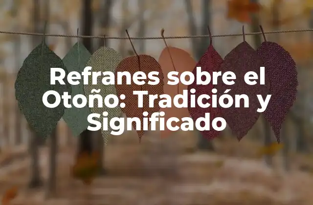 Refranes sobre el Otoño: Tradición y Significado 2 ¿Qué son los Refranes sobre el Otoño?