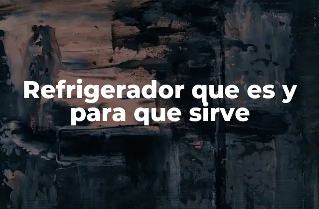 Refrigerador que es y para que Sirve