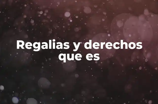 Regalias y Derechos que es