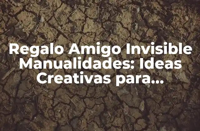 Regalo Amigo Invisible Manualidades: Ideas Creativas para Sorprender
