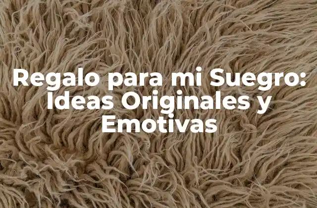 Regalo para Mi Suegro: Ideas Originales y Emotivas