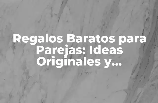 Regalos Baratos para Parejas: Ideas Originales y Económicas