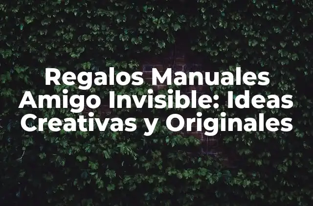 Regalos Manuales Amigo Invisible: Ideas Creativas y Originales 2 ¿Qué es un Regalo Manual Amigo Invisible?