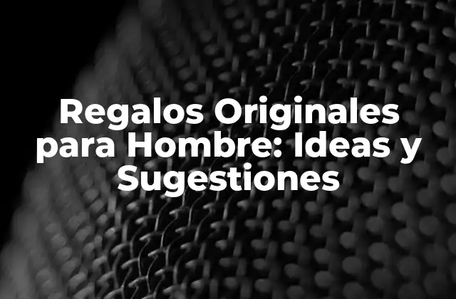 Regalos Originales para Hombre: Ideas y Sugestiones 2 ¿Qué es lo que Hace que un Regalo sea Original?