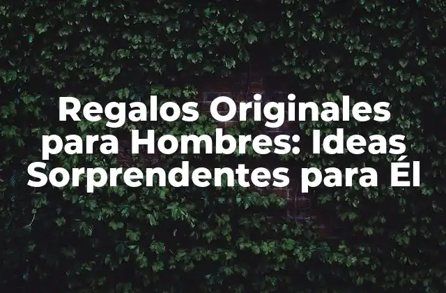Regalos Originales para Hombres: Ideas Sorprendentes para Él 2 ¿Qué es un Regalo Original para un Hombre?