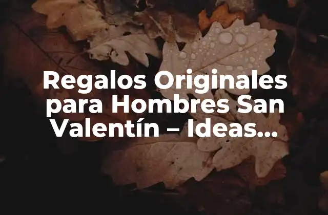 Regalos Originales para Hombres San Valentín – Ideas Románticas y Sorprendentes