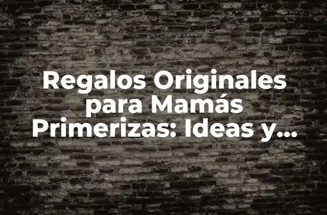 Regalos Originales para Mamás Primerizas: Ideas y Sugerencias