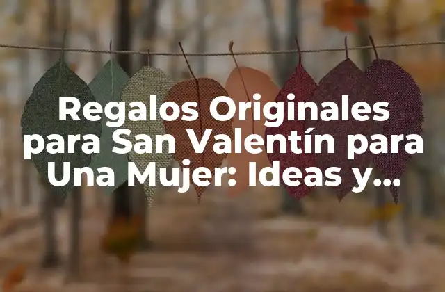 Regalos Originales para San Valentín para una Mujer: Ideas y Sugerencias