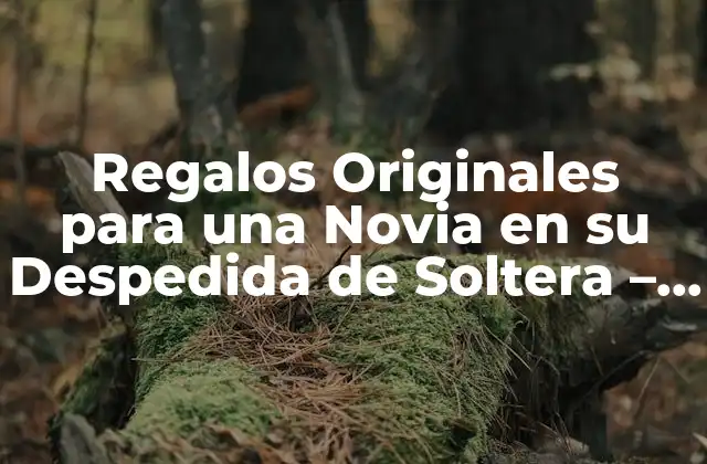 Regalos Originales para una Novia en Su Despedida de Soltera – Ideas y Consejos